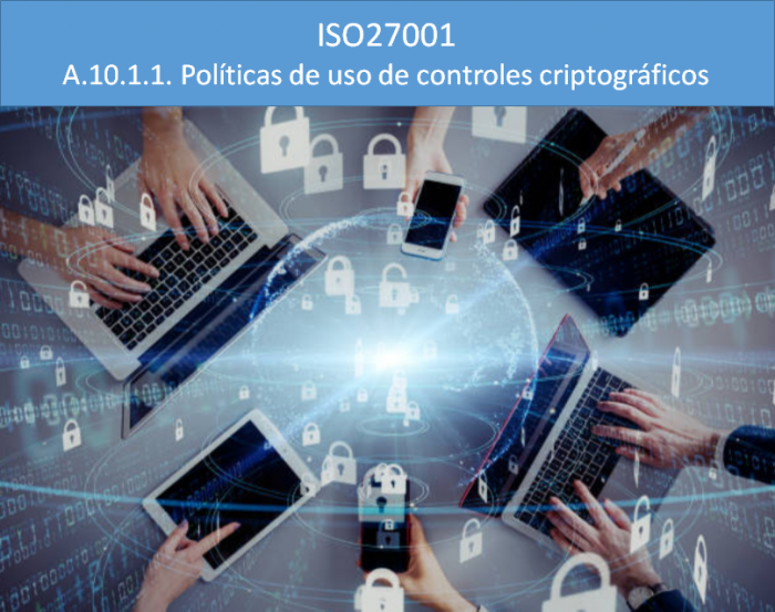 ISO27001. A.10.1.1. Políticas de uso de controles criptográficos